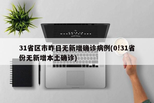31省区市昨日无新增确诊病例(0!31省份无新增本土确诊)