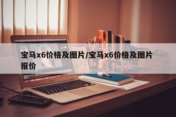宝马x6价格及图片/宝马x6价格及图片 报价