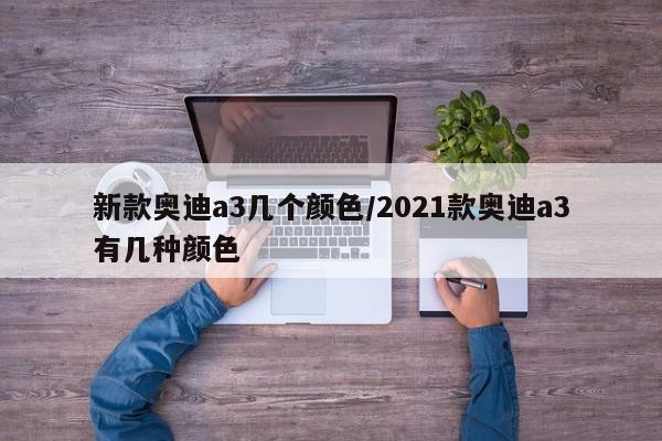 新款奥迪a3几个颜色/2021款奥迪a3有几种颜色