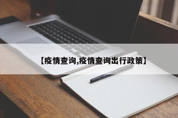【疫情查询,疫情查询出行政策】