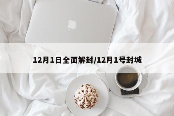 12月1日全面解封/12月1号封城