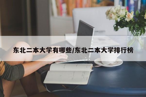 东北二本大学有哪些/东北二本大学排行榜