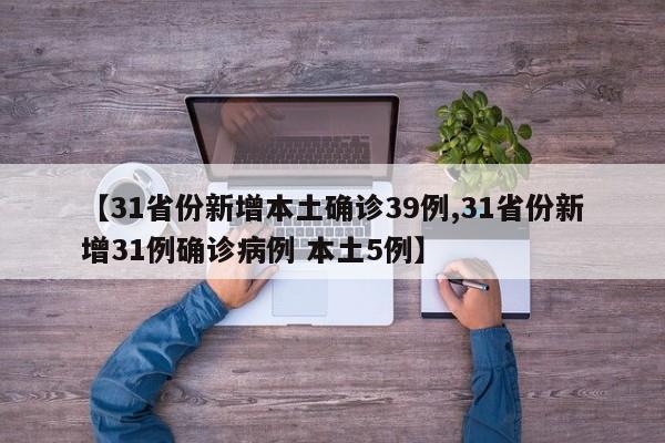 【31省份新增本土确诊39例,31省份新增31例确诊病例 本土5例】