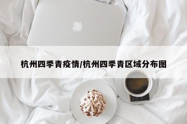 杭州四季青疫情/杭州四季青区域分布图