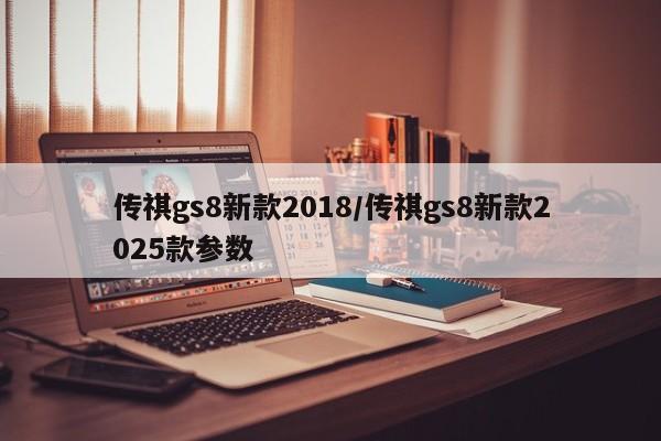 传祺gs8新款2018/传祺gs8新款2025款参数