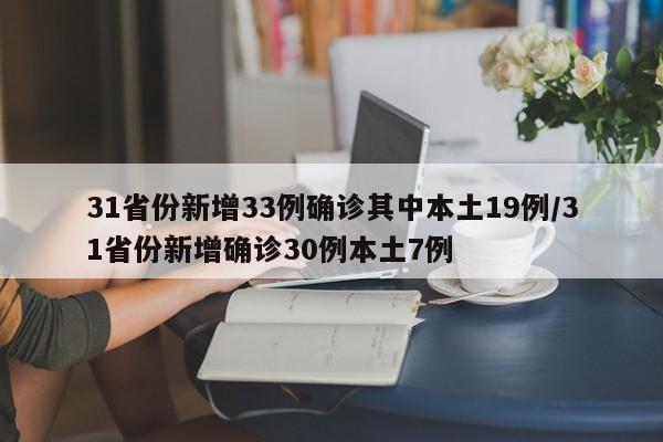 31省份新增33例确诊其中本土19例/31省份新增确诊30例本土7例