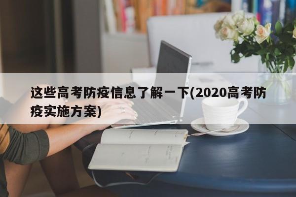 这些高考防疫信息了解一下(2020高考防疫实施方案)