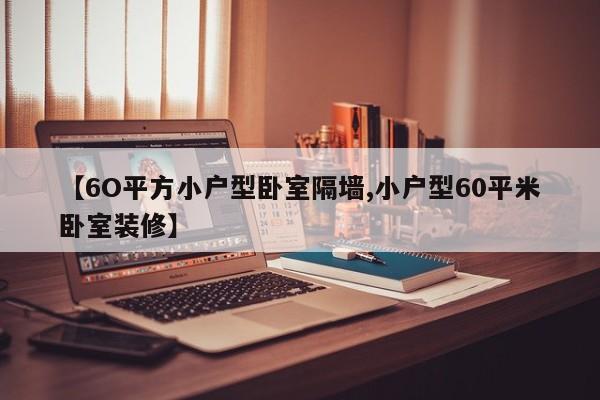 【6O平方小户型卧室隔墙,小户型60平米卧室装修】