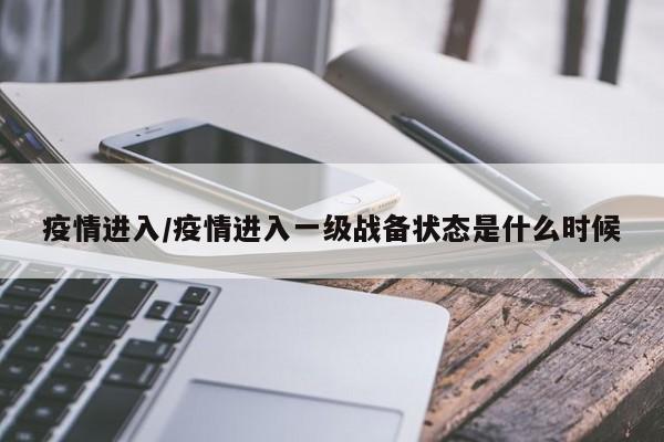 疫情进入/疫情进入一级战备状态是什么时候