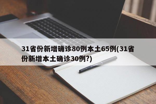 31省份新增确诊80例本土65例(31省份新增本土确诊30例?)