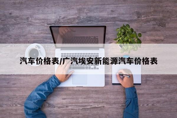 汽车价格表/广汽埃安新能源汽车价格表