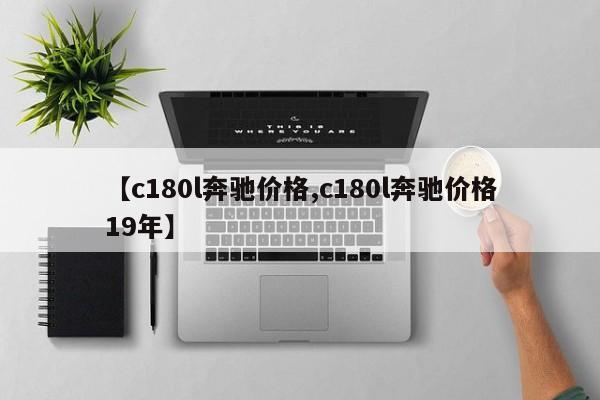 【c180l奔驰价格,c180l奔驰价格19年】