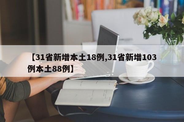 【31省新增本土18例,31省新增103例本土88例】
