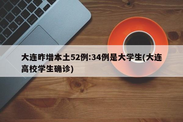 大连昨增本土52例:34例是大学生(大连高校学生确诊)