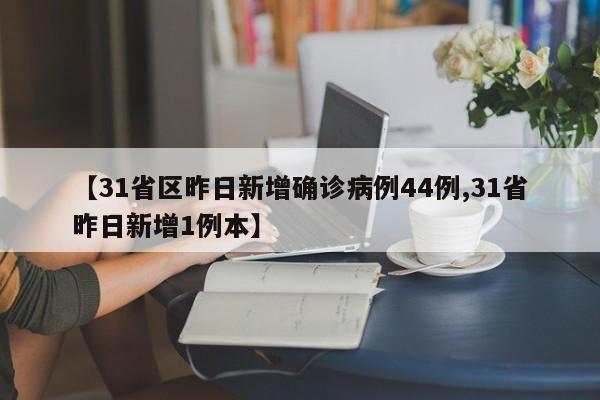 【31省区昨日新增确诊病例44例,31省昨日新增1例本】