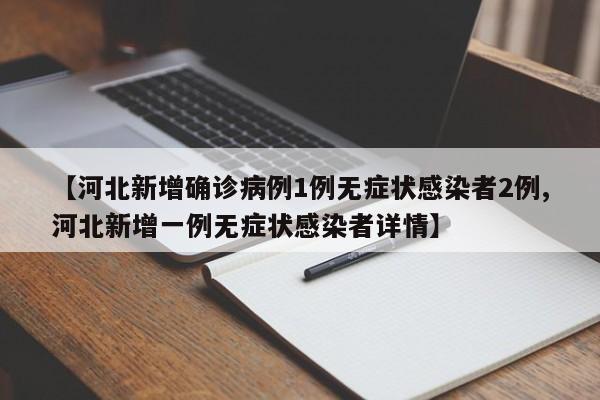 【河北新增确诊病例1例无症状感染者2例,河北新增一例无症状感染者详情】