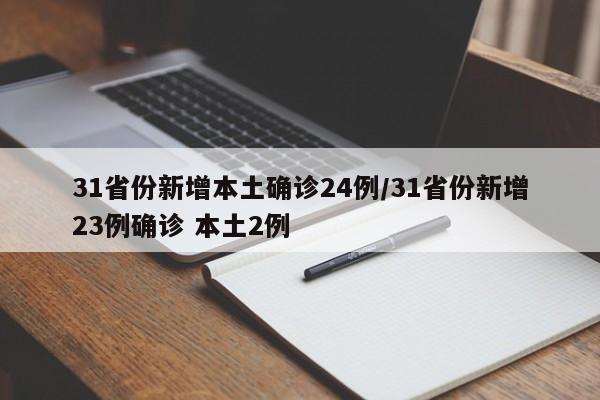 31省份新增本土确诊24例/31省份新增23例确诊 本土2例