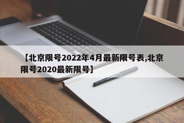 【北京限号2022年4月最新限号表,北京限号2020最新限号】