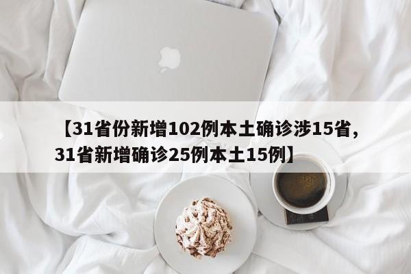 【31省份新增102例本土确诊涉15省,31省新增确诊25例本土15例】
